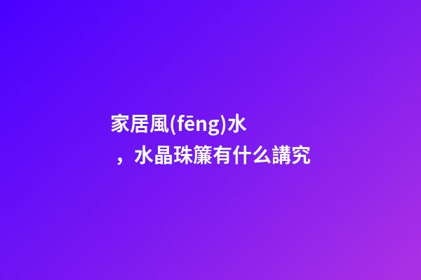家居風(fēng)水，水晶珠簾有什么講究